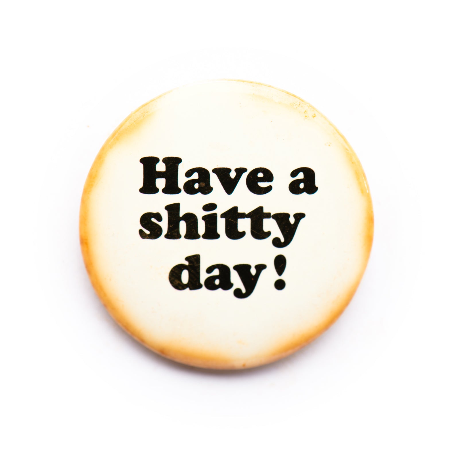 "Have A Sh*tty Day" button pin